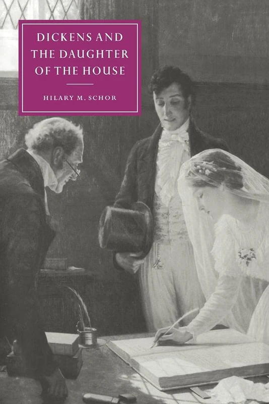 Dickens and Daughter of the House: 25 (Cambridge Studies in Nineteenth-Century Literature and Culture, Series Number 25)