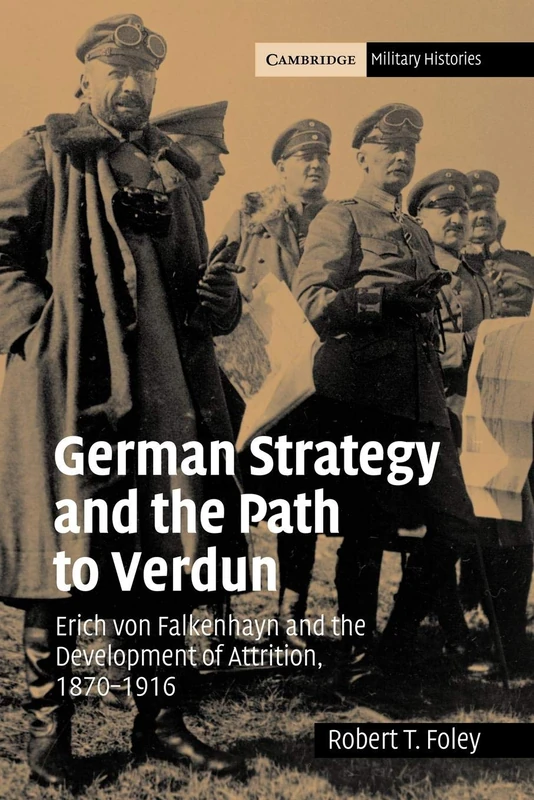 German Strategy Path Verdun: Erich von Falkenhayn and the Development of Attrition, 1870-1916 (Cambridge Military Histories)