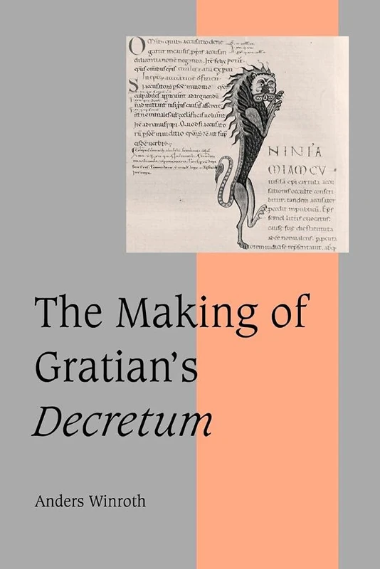 The Making of Gratian's Decretum: 49 (Cambridge Studies in Medieval Life and Thought: Fourth Series, Series Number 49)