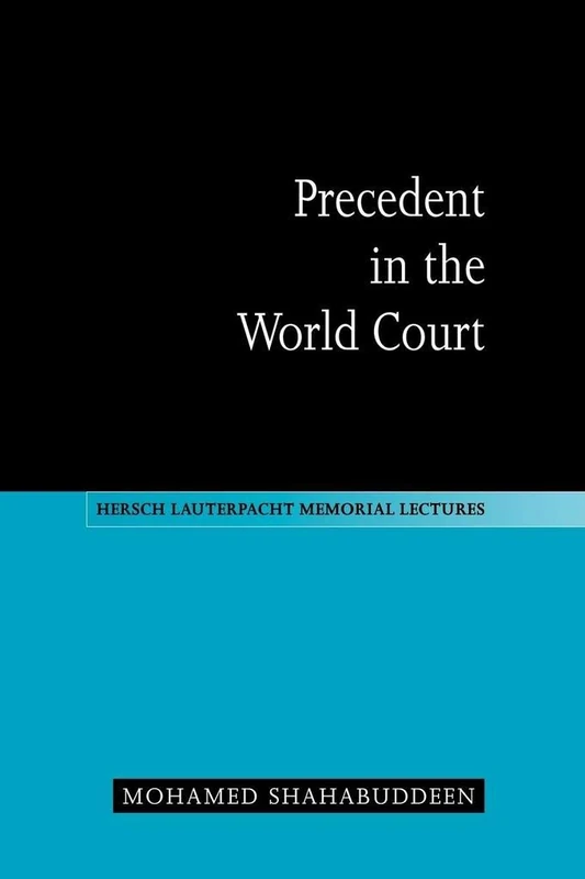 Precedent in the World Court: 13 (Hersch Lauterpacht Memorial Lectures, Series Number 13)