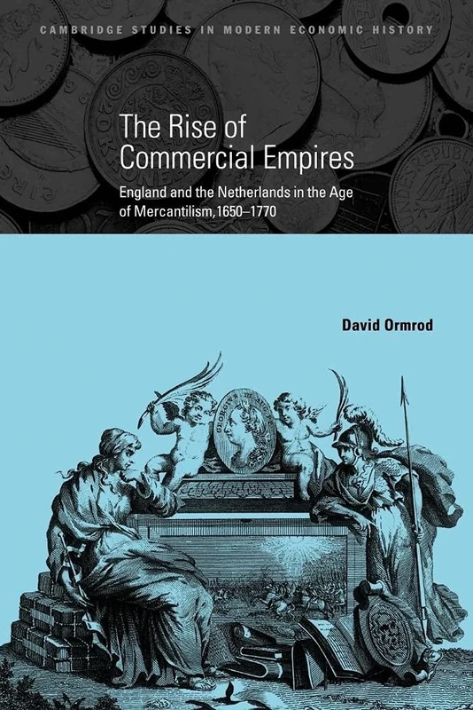 The Rise of Commercial Empires: England and the Netherlands in the Age of Mercantilism, 1650-1770: 10 (Cambridge Studies in Modern Economic History, Series Number 10)