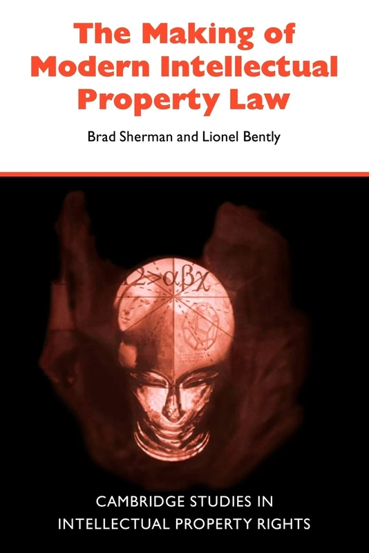 Making of Modern Intellectual Law: The British Experience, 1760-1911: 1 (Cambridge Intellectual Property and Information Law, Series Number 1)