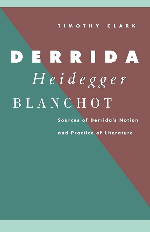 Derrida, Heidegger and Blanchot: Sources of Derrida's Notion and Practice of Literature