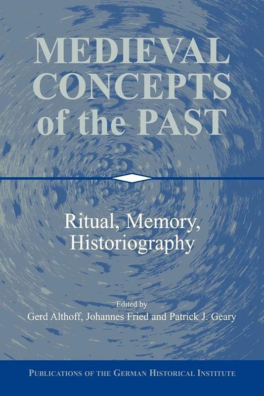 Medieval Concepts of the Past: Ritual, Memory, Historiography (Publications of the German Historical Institute)