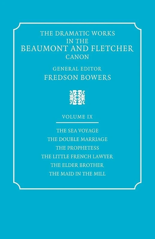 Dramatic Works Beaumont Fletcher v9: Volume 9, the Sea Voyage, the Double Marriage, the Prophetess, the Little French Lawyer, the El (Dramatic Works in the Beaumont and Fletcher Canon)