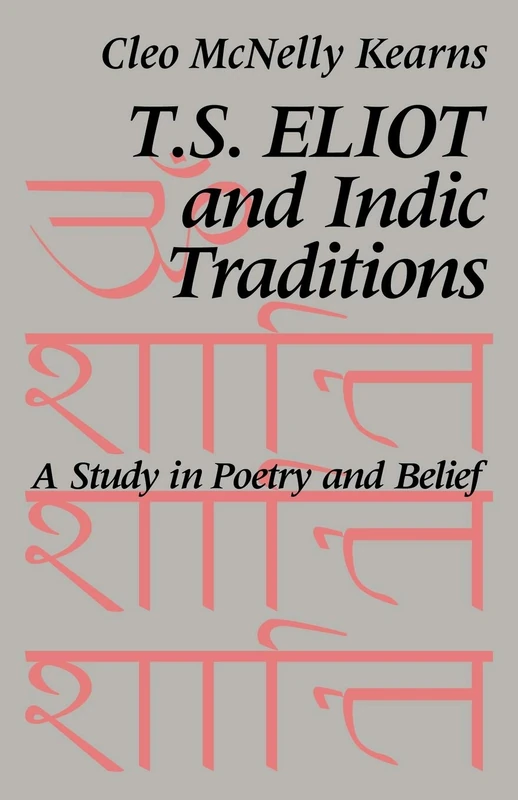 T.S. Eliot and Indic Traditions: A Study in Poetry and Belief