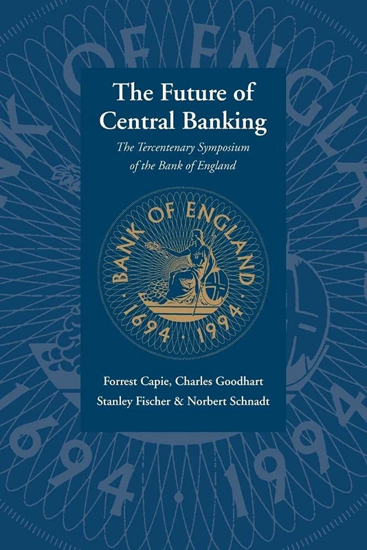 Future of Central Banking: The Tercentenary Symposium of the Bank of England: 0