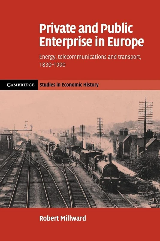 Private Public Enterprise Europe: Energy, Telecommunications and Transport, 1830-1990 (Cambridge Studies in Economic History - Second Series)