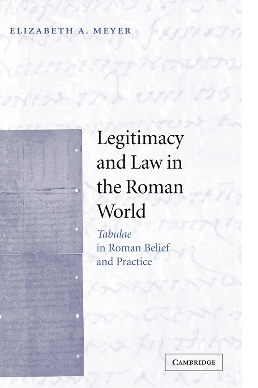 Legitimacy and Law in the Roman World: Tabulae in Roman Belief and Practice