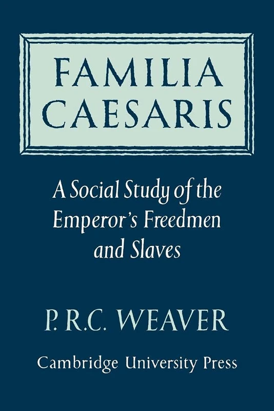Familia Caesaris: A Social Study of the Emperor's Freedmen and Slaves
