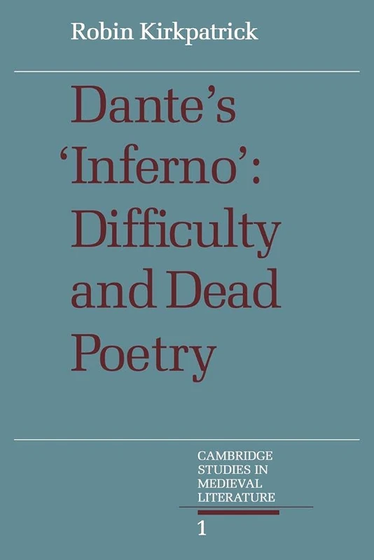Dante's Inferno: Difficulty and Dead Poetry (Cambridge Studies in Medieval Literature, Series Number 1)