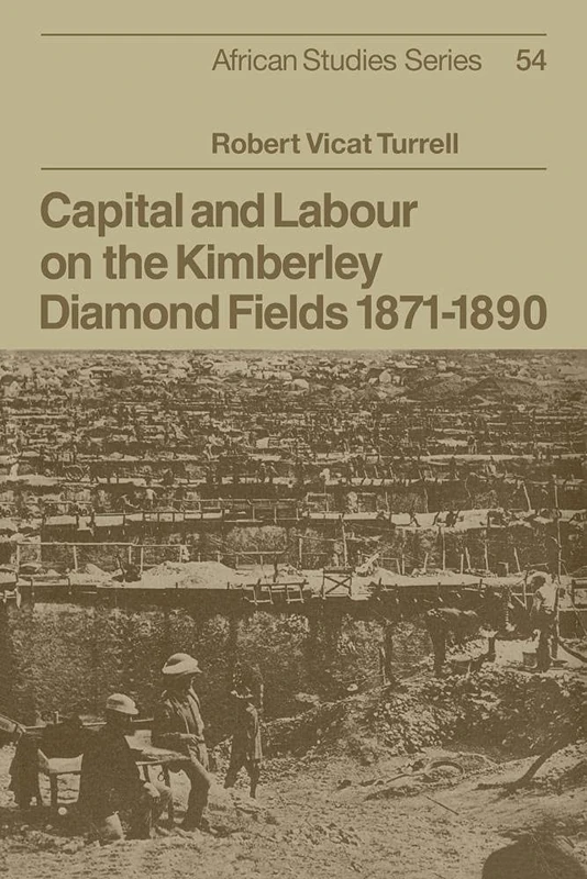 Capital and Labour on the Kimberley Diamond Fields, 1871-1890: 54 (African Studies, Series Number 54)