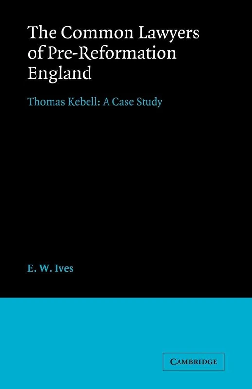 Common Lawyers Pre-Reformation England: Thomas Kebell: A Case Study (Cambridge Studies in English Legal History)