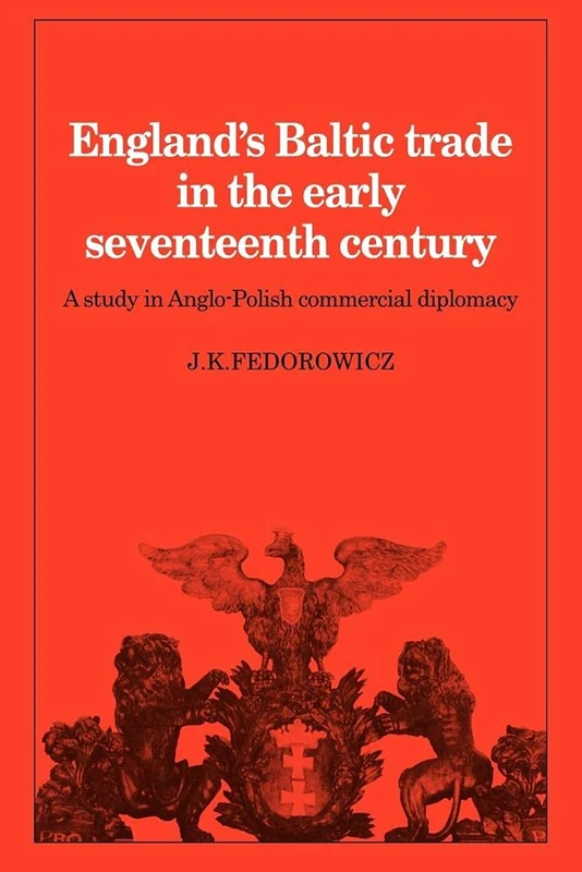 England's Baltic Trade Early 17C: A Study in Anglo-Polish Commercial Diplomacy (Cambridge Studies in Economic History)