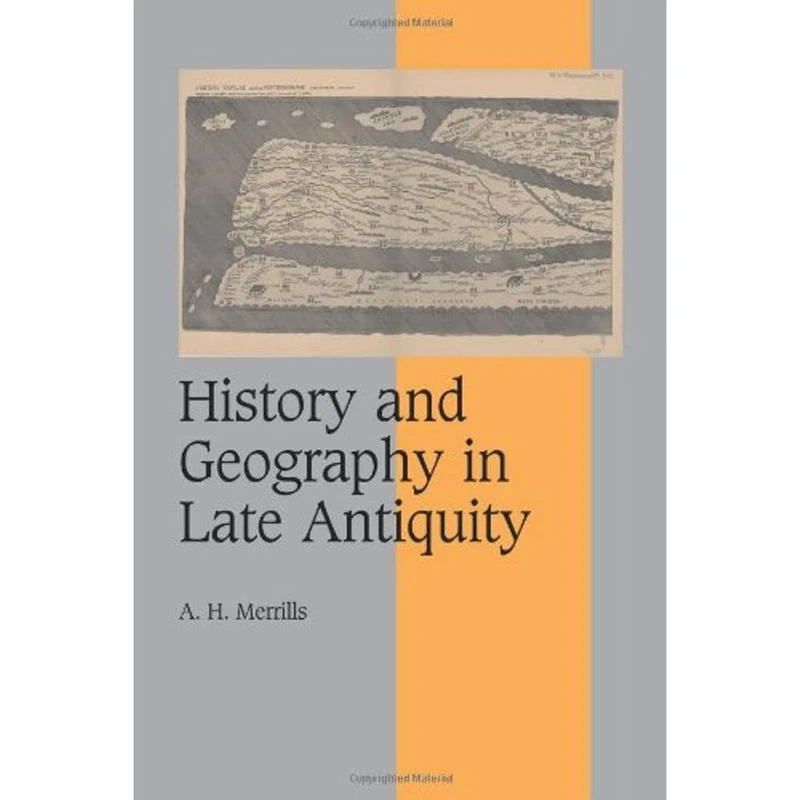 History and Geography in Late Antiquity: 64 (Cambridge Studies in Medieval Life and Thought: Fourth Series, Series Number 64)