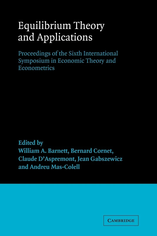 Equilibrium Theory and Applications: Proceedings of the Sixth International Symposium in Economic Theory and Econometrics: 6 (International Symposia ... Theory and Econometrics, Series Number 6)