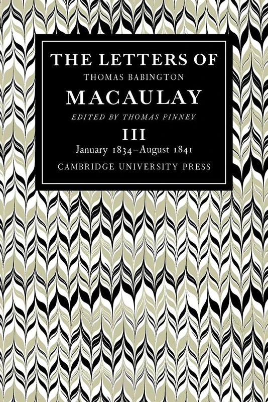 The Letters of Thomas Babington MacAulay: Volume 3, January 1834 August 1841