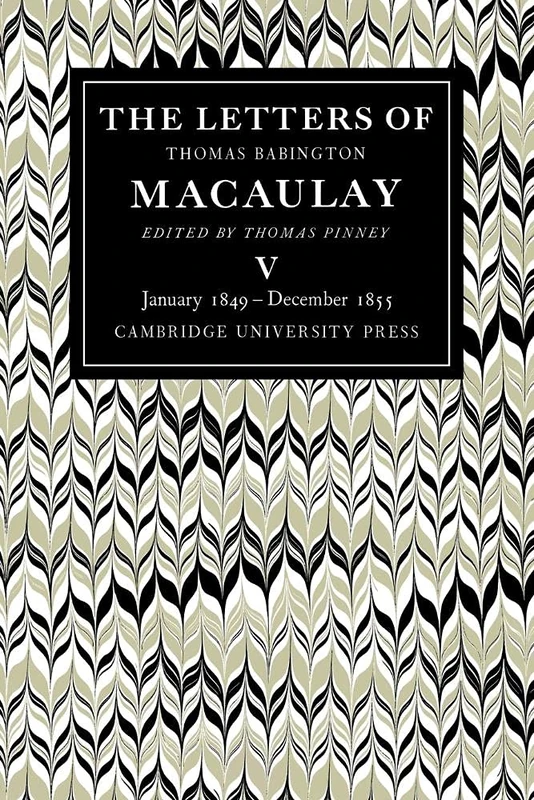 The Letters of Thomas Babington MacAulay: Volume 5, January 1849 December 1855