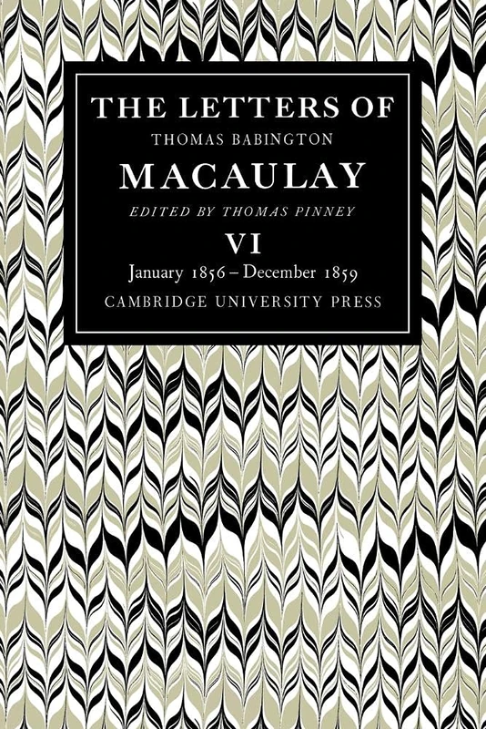 The Letters of Thomas Babington MacAulay: Volume 6, January 1856 December 1859