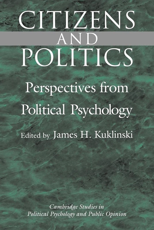 Citizens and Politics: Perspectives from Political Psychology (Cambridge Studies in Public Opinion and Political Psychology)