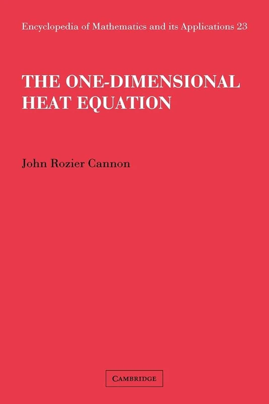 The One-Dimensional Heat Equation: 23 (Encyclopedia of Mathematics and its Applications, Series Number 23)