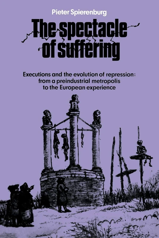 The Spectacle of Suffering: Executions and the Evolution of Repression: From a Preindustrial metropolis to the European Experience