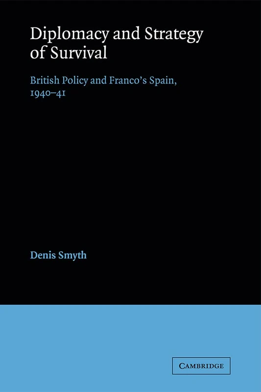 Diplomacy and Strategy of Survival: British Policy and Franco's Spain, 1940-41