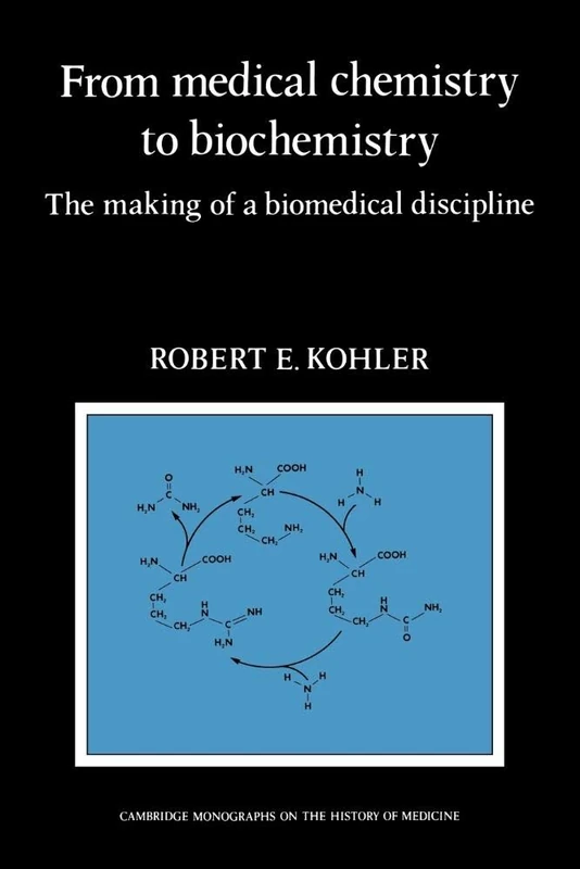 From Medical Chemistry to Biochemistry: The Making of a Biomedical Discipline (Cambridge Studies in the History of Medicine)