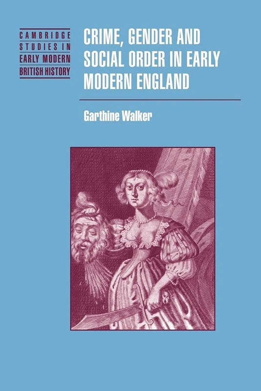 Crime, Gender and Social Order in Early Modern England (Cambridge Studies in Early Modern British History)