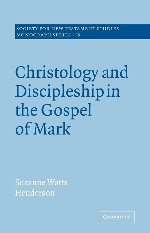 Christology and Discipleship in the Gospel of Mark: 135 (Society for New Testament Studies Monograph Series, Series Number 135)