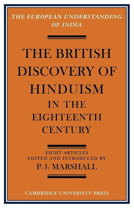 The British Discovery of Hinduism in the Eighteenth Century (European Understanding of India Series)