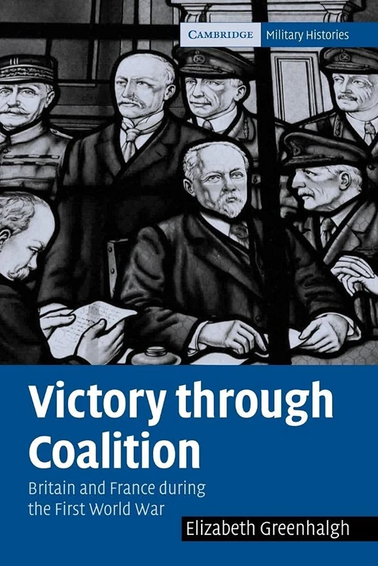 Victory through Coalition: Britain and France during the First World War (Cambridge Military Histories)