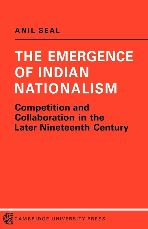 Emergence of Indian Nationalism: Competition and Collaboration in the Later Nineteenth Century (Political Change in Modern South Asia)