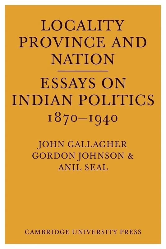 Locality, Province and Nation: Essays on Indian Politics 1870 to 1940