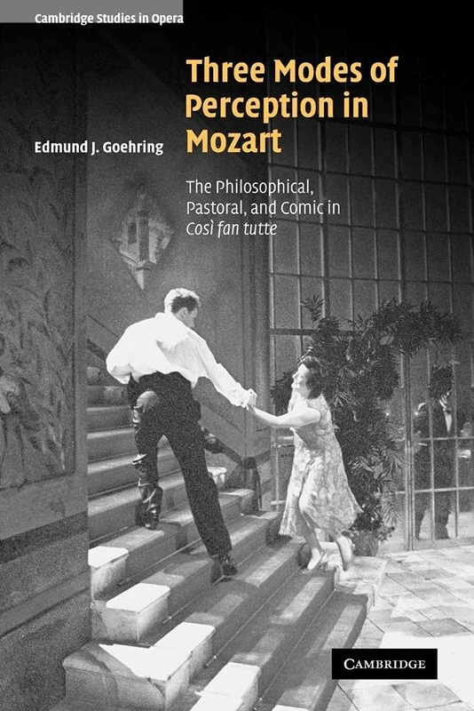 Three Modes of Perception in Mozart: The Philosophical, Pastoral, and Comic in Cosi fan tutte (Cambridge Studies in Opera)