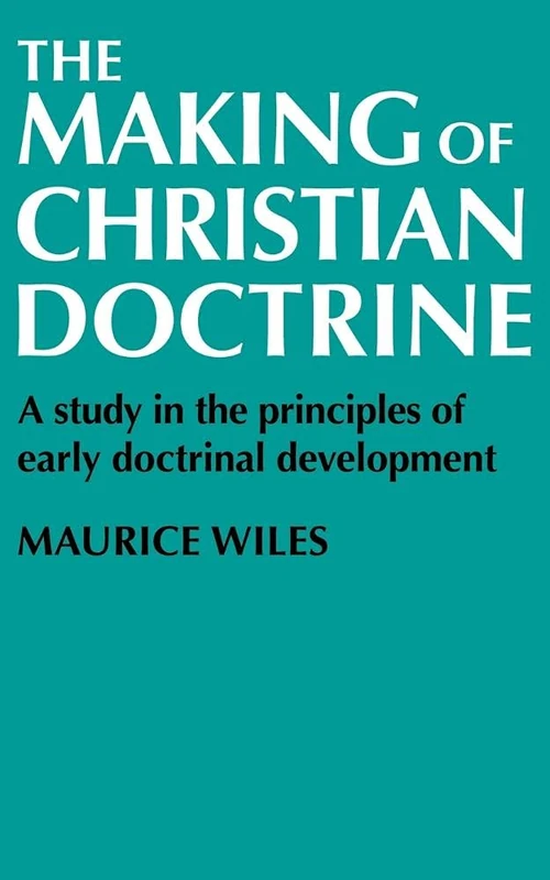 The Making of Christian Doctrine: A Study in the Principles of Early Doctrinal Development