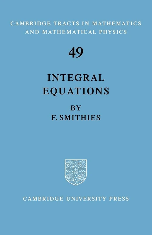 Integral Equations: 49 (Cambridge Tracts in Mathematics, Series Number 49)