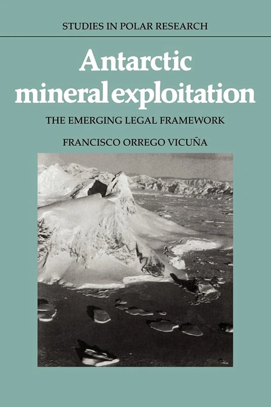 Antarctic Mineral Exploitation: The Emerging Legal Framework (Studies in Polar Research)