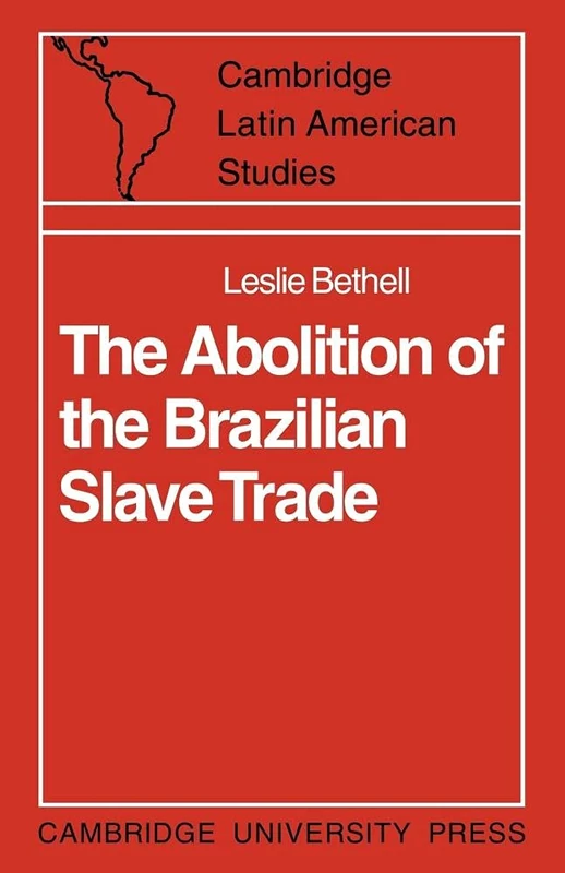 The Abolition of the Brazilian Slave Trade: Britain, Brazil and the Slave Trade Question: 6 (Cambridge Latin American Studies, Series Number 6)