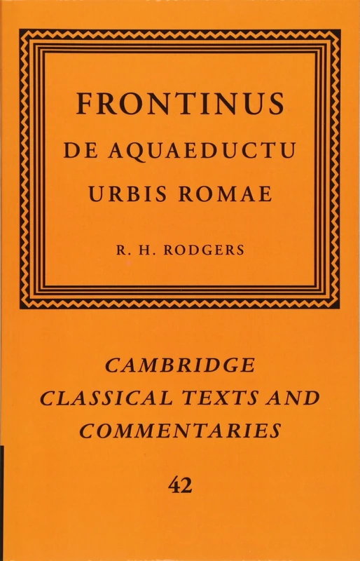 Frontinus: De Aquaeductu Urbis Romae: 42 (Cambridge Classical Texts and Commentaries, Series Number 42)