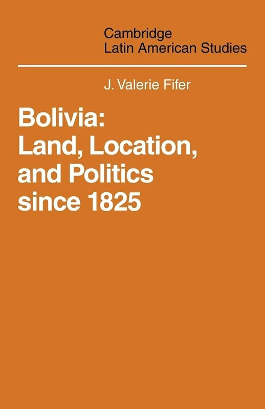 Bolivia: Land, Location and Politics Since 1825: 13 (Cambridge Latin American Studies, Series Number 13)