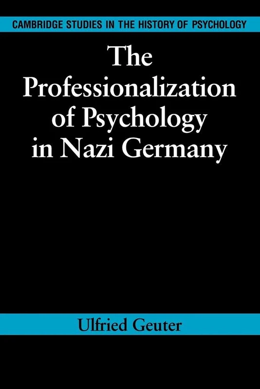 The Professionalization of Psychology in Nazi Germany (Cambridge Studies in the History of Psychology)