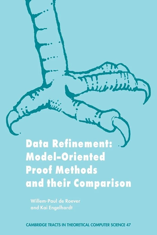 Data Refinement: Model-Oriented Proof Methods and their Comparison: 47 (Cambridge Tracts in Theoretical Computer Science, Series Number 47)