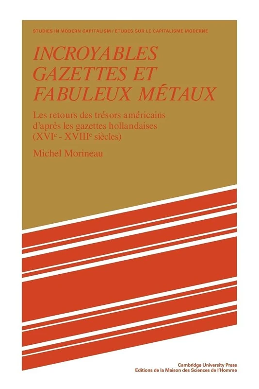 Incroyables Gazettes et Fabuleux Metaux: Les Retours des Tresors Americains d'Apres les Gazettes Hollandaises (XVI-XVII Siecles) (Studies in Modern Capitalism)