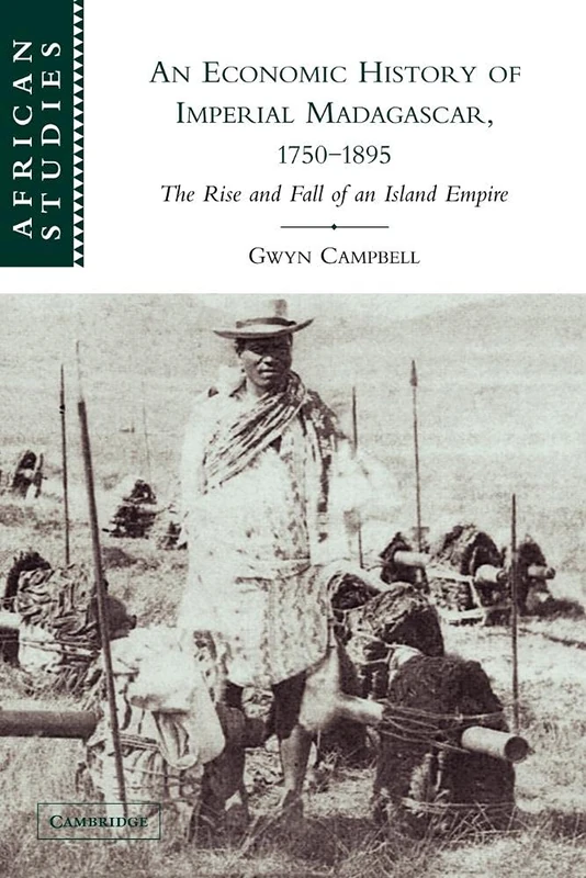 An Economic History of Imperial Madagascar, 1750-1895: The Rise and Fall of an Island Empire: 106 (African Studies, Series Number 106)