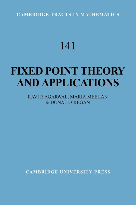 Fixed Point Theory and Applications: 141 (Cambridge Tracts in Mathematics, Series Number 141)