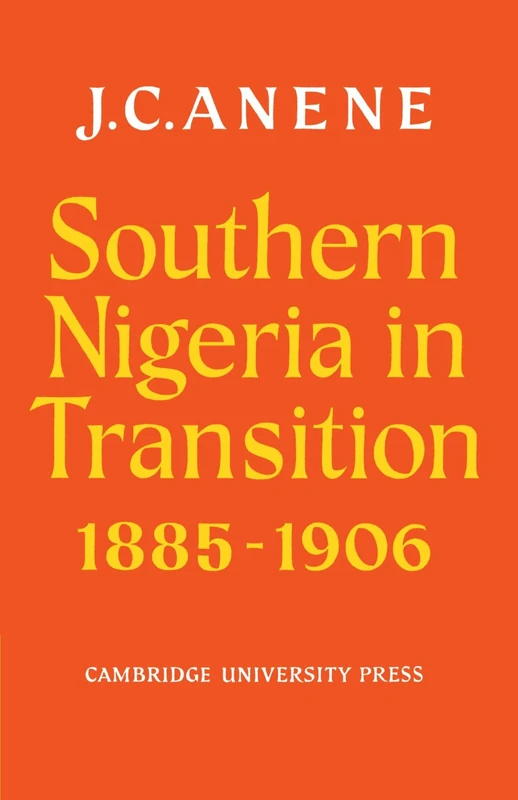 Southern Nigeria in Transition 1885-1906: Theory and Practice in a Colonial Protectorate