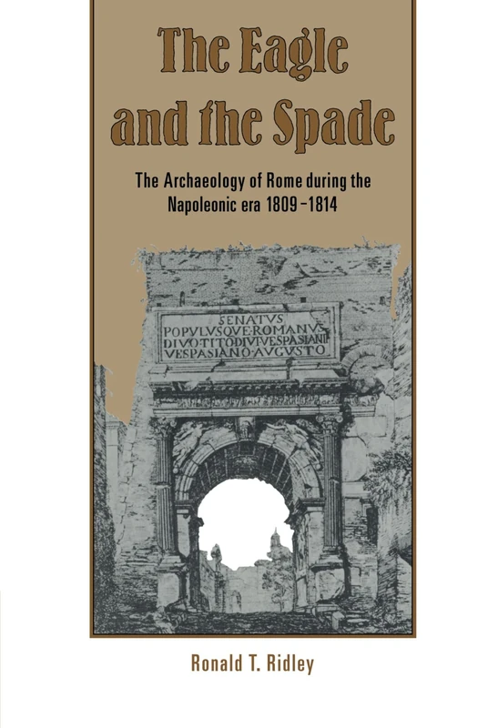 The Eagle and the Spade: Archaeology in Rome during the Napoleonic Era