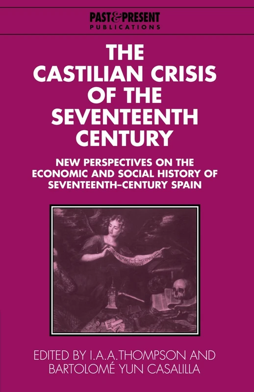 The Castilian Crisis of the Seventeenth Century: New Perspectives on the Economic and Social History of Seventeenth-Century Spain (Past and Present Publications)