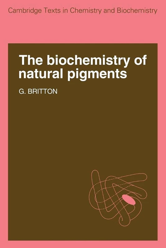 The Biochemistry of Natural Pigments (Cambridge Texts in Chemistry and Biochemistry)